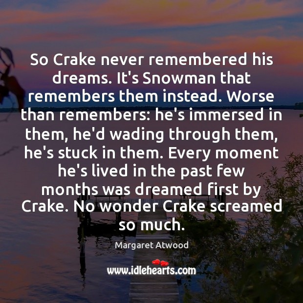 So Crake never remembered his dreams. It’s Snowman that remembers them instead. Margaret Atwood Picture Quote