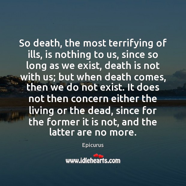 So death, the most terrifying of ills, is nothing to us, since Epicurus Picture Quote