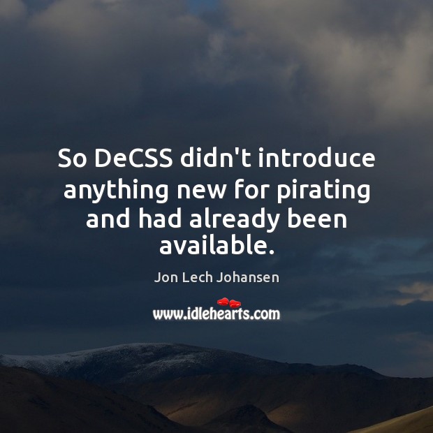 So DeCSS didn’t introduce anything new for pirating and had already been available. Image