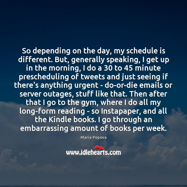 So depending on the day, my schedule is different. But, generally speaking, Image