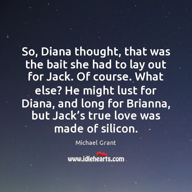 So, Diana thought, that was the bait she had to lay out Michael Grant Picture Quote