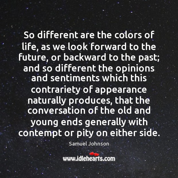 So different are the colors of life, as we look forward to 