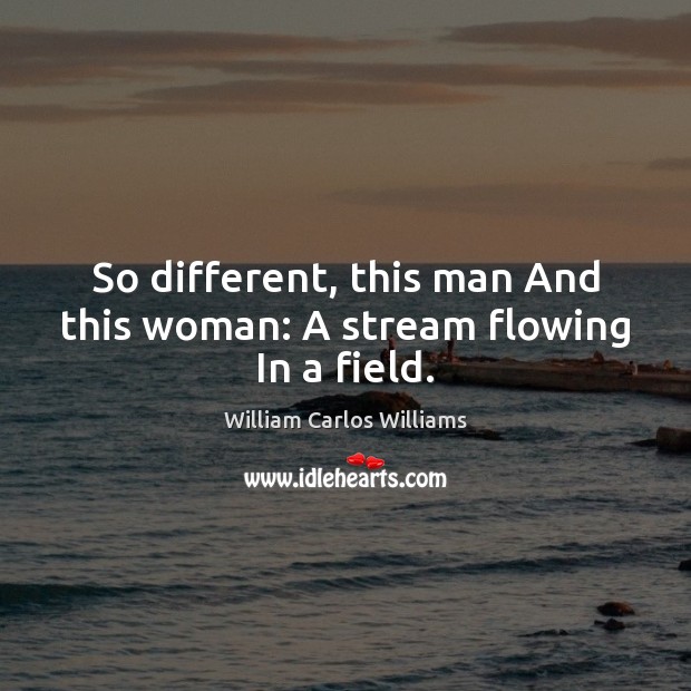 So different, this man And this woman: A stream flowing In a field. Image