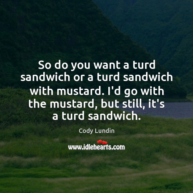 So do you want a turd sandwich or a turd sandwich with Cody Lundin Picture Quote