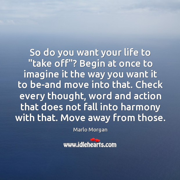 So do you want your life to “take off”? Begin at once Marlo Morgan Picture Quote