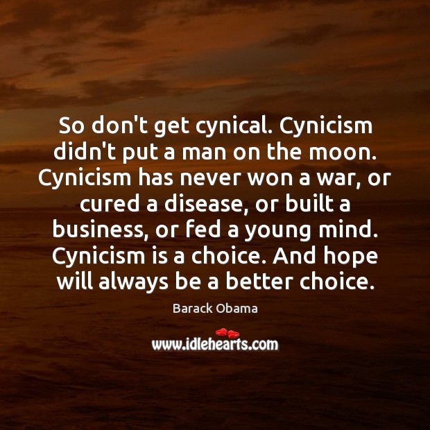 So don’t get cynical. Cynicism didn’t put a man on the moon. Image