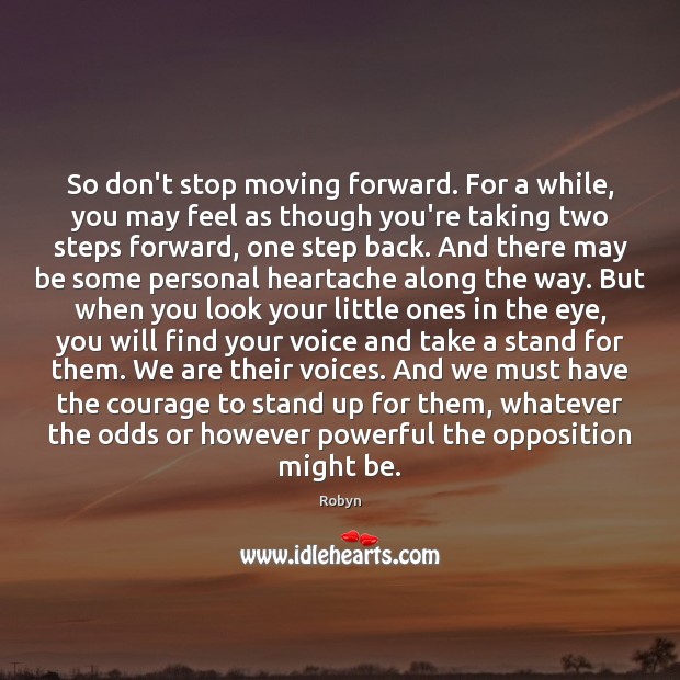 So don’t stop moving forward. For a while, you may feel as Robyn Picture Quote