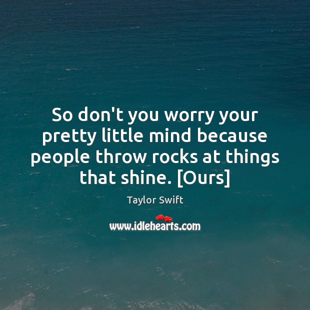 So don’t you worry your pretty little mind because people throw rocks Taylor Swift Picture Quote
