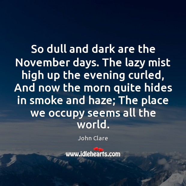 So dull and dark are the November days. The lazy mist high John Clare Picture Quote