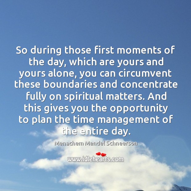 So during those first moments of the day, which are yours and yours alone Menachem Mendel Schneerson Picture Quote