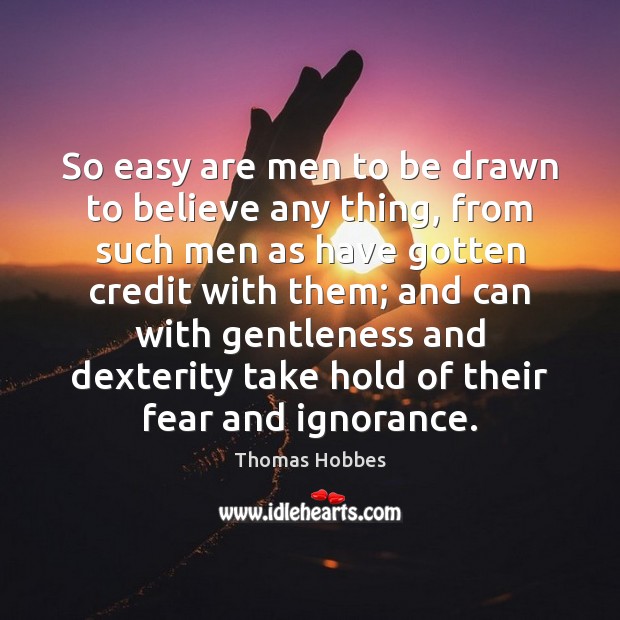 So easy are men to be drawn to believe any thing, from Thomas Hobbes Picture Quote