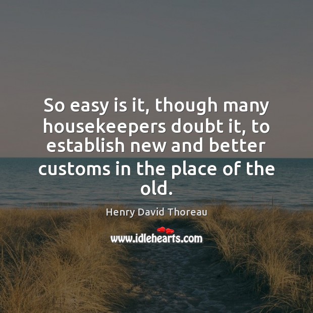 So easy is it, though many housekeepers doubt it, to establish new Henry David Thoreau Picture Quote