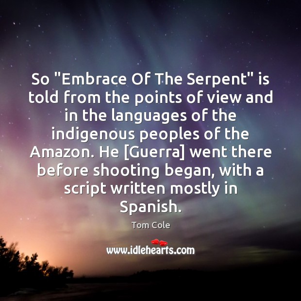 So “Embrace Of The Serpent” is told from the points of view Tom Cole Picture Quote