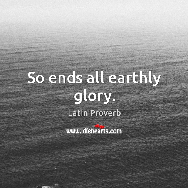So ends all earthly glory. Latin Proverbs Image