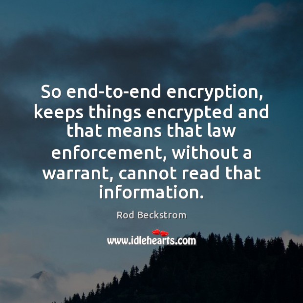 So end-to-end encryption, keeps things encrypted and that means that law enforcement, Rod Beckstrom Picture Quote