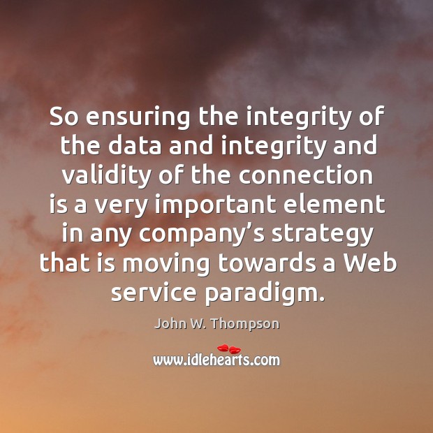 So ensuring the integrity of the data and integrity and validity of the connection is a very important John W. Thompson Picture Quote
