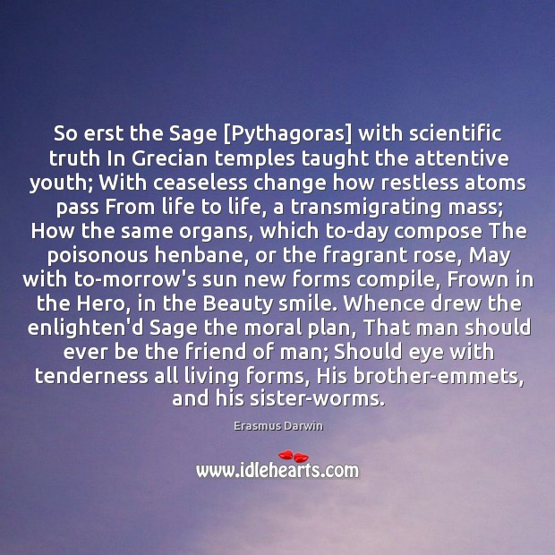 So erst the Sage [Pythagoras] with scientific truth In Grecian temples taught Erasmus Darwin Picture Quote
