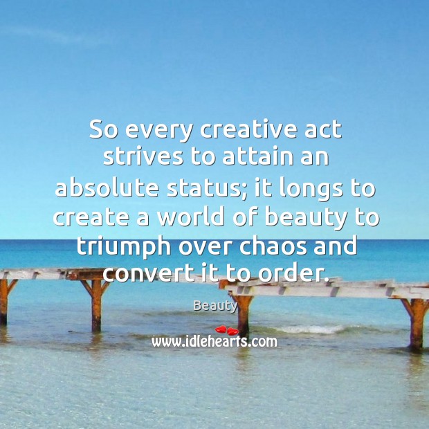 So every creative act strives to attain an absolute status; Image