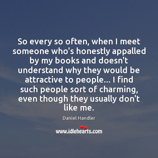 So every so often, when I meet someone who’s honestly appalled by Daniel Handler Picture Quote