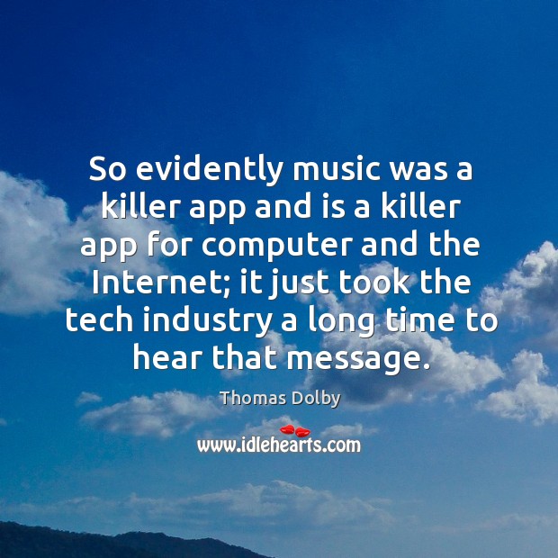 So evidently music was a killer app and is a killer app for computer and the internet; Thomas Dolby Picture Quote