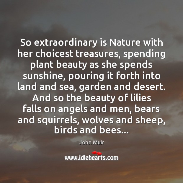 So extraordinary is Nature with her choicest treasures, spending plant beauty as John Muir Picture Quote