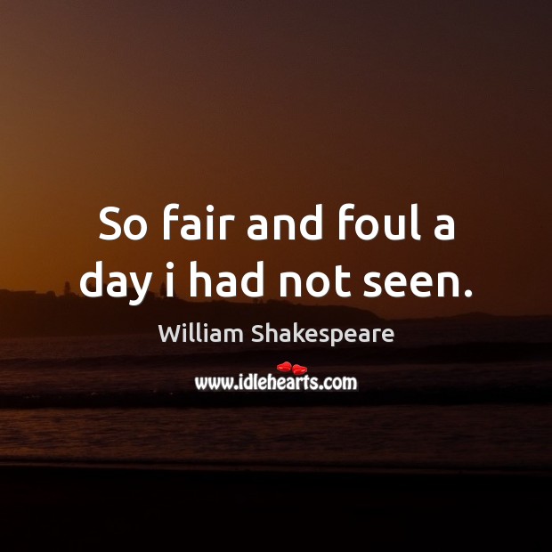 So fair and foul a day i had not seen. William Shakespeare Picture Quote