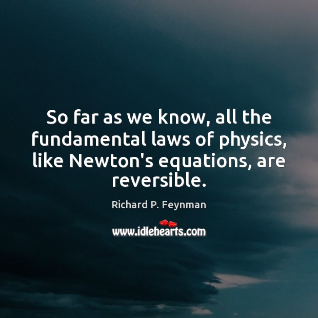 So far as we know, all the fundamental laws of physics, like Richard P. Feynman Picture Quote