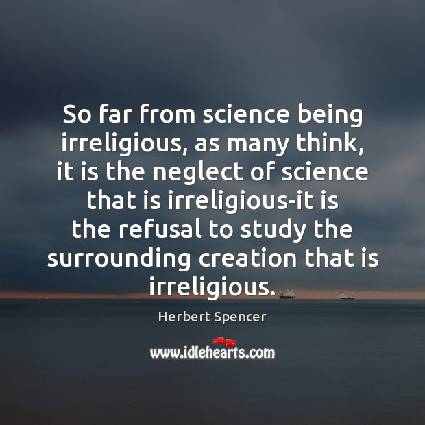 So far from science being irreligious, as many think, it is the Herbert Spencer Picture Quote