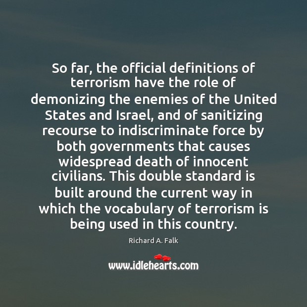 So far, the official definitions of terrorism have the role of demonizing Richard A. Falk Picture Quote
