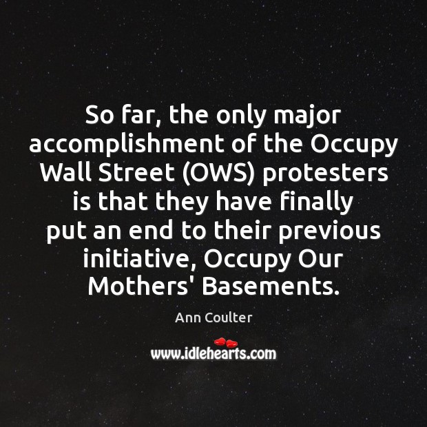 So far, the only major accomplishment of the Occupy Wall Street (OWS) Ann Coulter Picture Quote
