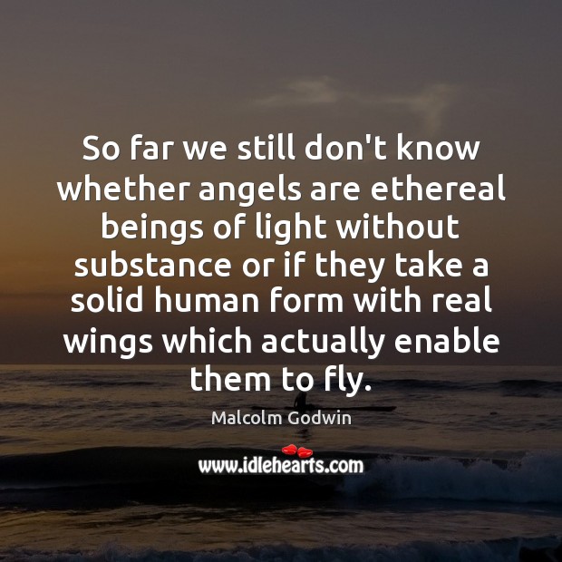 So far we still don’t know whether angels are ethereal beings of Image