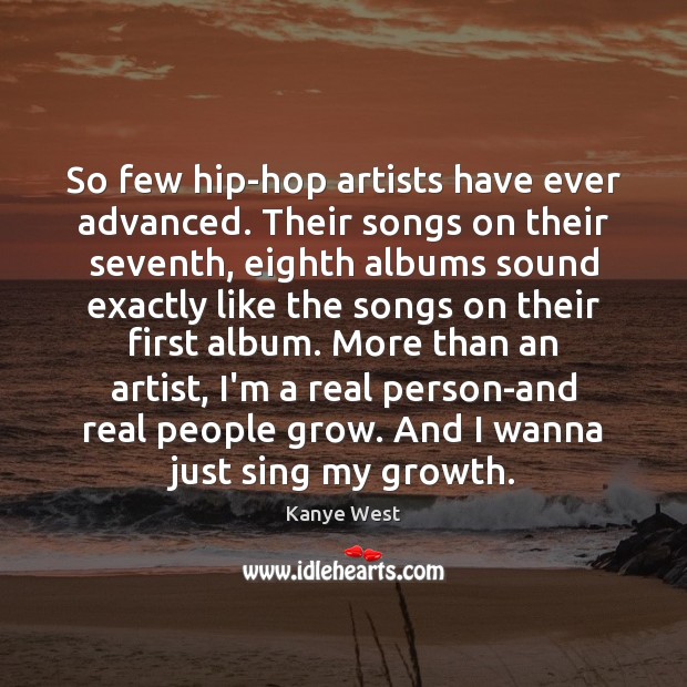 So few hip-hop artists have ever advanced. Their songs on their seventh, Kanye West Picture Quote