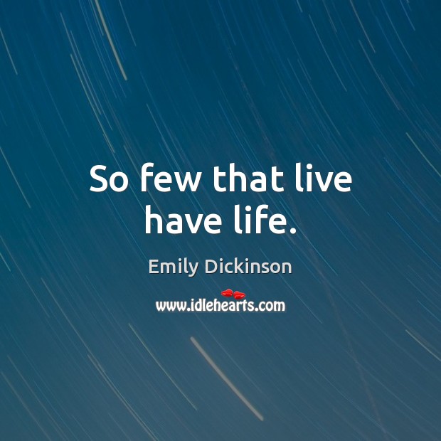 So few that live have life. Emily Dickinson Picture Quote