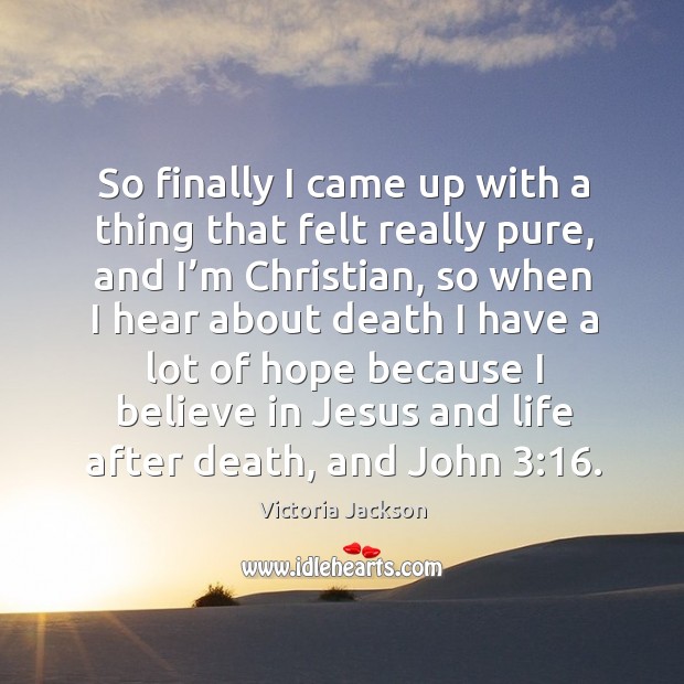 So finally I came up with a thing that felt really pure, and I’m christian Victoria Jackson Picture Quote