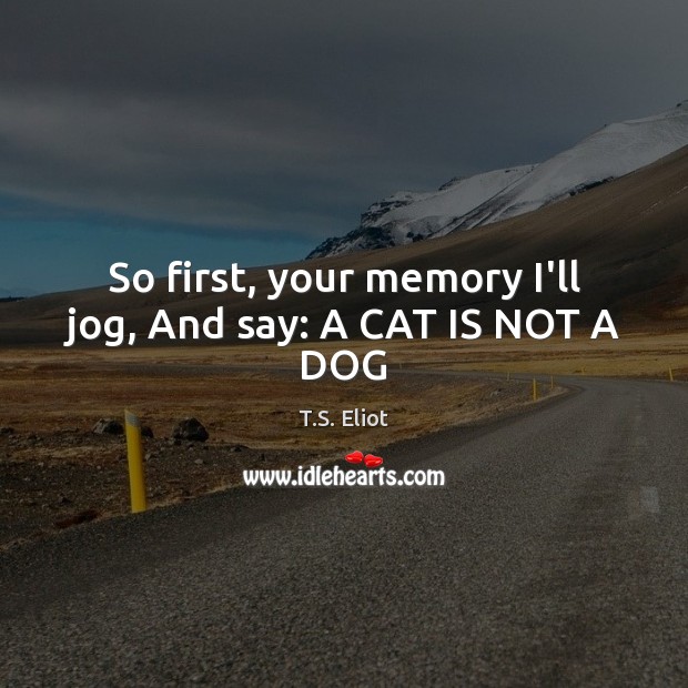 So first, your memory I’ll jog, And say: A CAT IS NOT A DOG Image