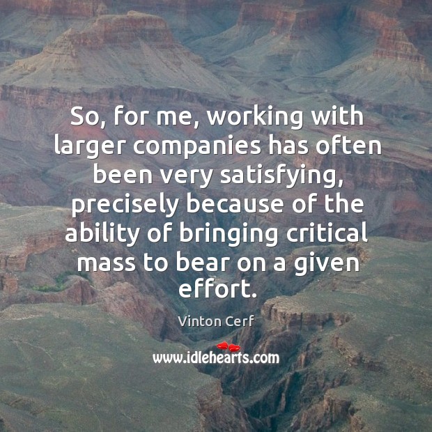 So, for me, working with larger companies has often been very satisfying Vinton Cerf Picture Quote