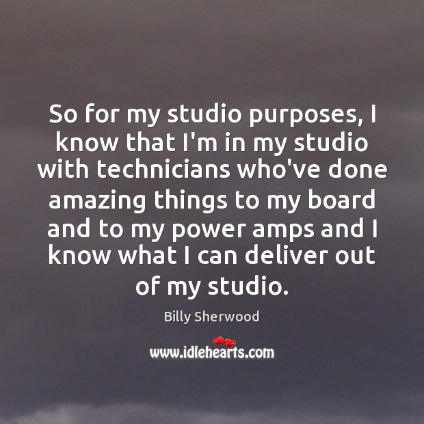 So for my studio purposes, I know that I’m in my studio Billy Sherwood Picture Quote