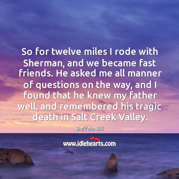 So for twelve miles I rode with sherman, and we became fast friends. Buffalo Bill Picture Quote