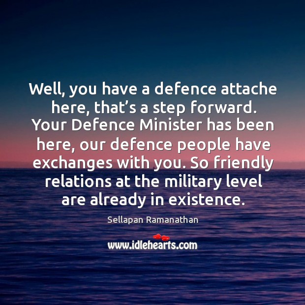 So friendly relations at the military level are already in existence. Sellapan Ramanathan Picture Quote