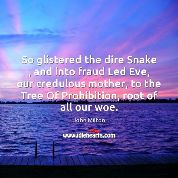 So glistered the dire Snake , and into fraud Led Eve, our credulous John Milton Picture Quote
