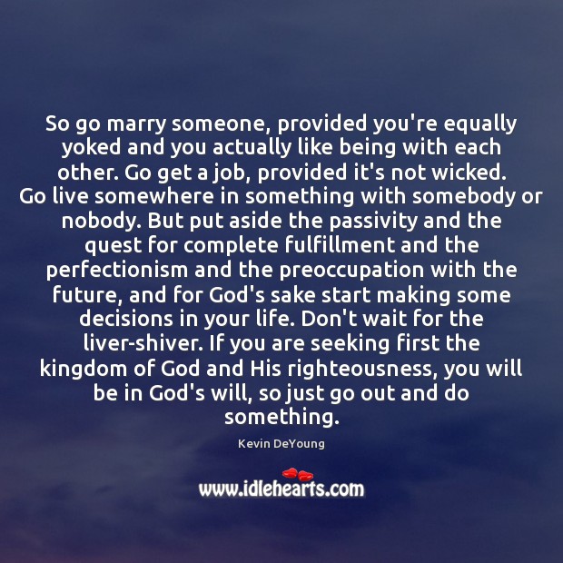 So go marry someone, provided you’re equally yoked and you actually like Kevin DeYoung Picture Quote