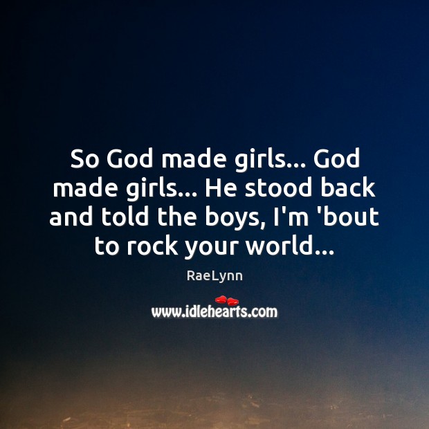 So God made girls… God made girls… He stood back and told RaeLynn Picture Quote
