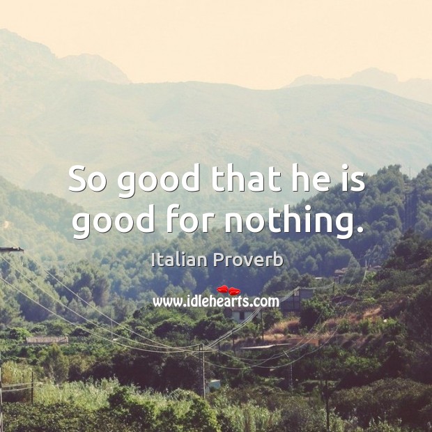 So good that he is good for nothing. Image