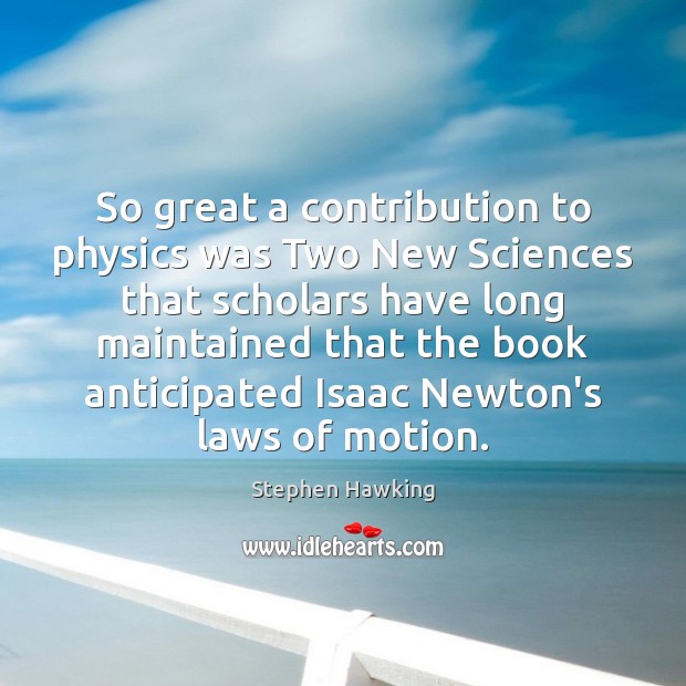 So great a contribution to physics was Two New Sciences that scholars 