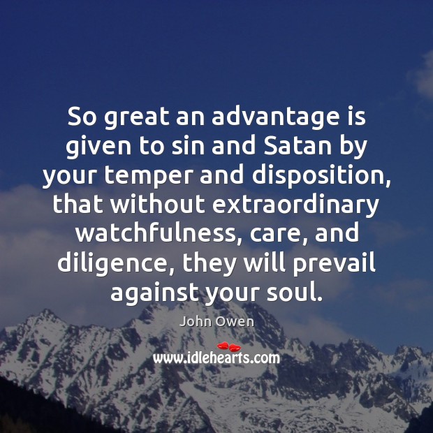 So great an advantage is given to sin and Satan by your John Owen Picture Quote