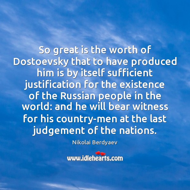 So great is the worth of Dostoevsky that to have produced him Nikolai Berdyaev Picture Quote