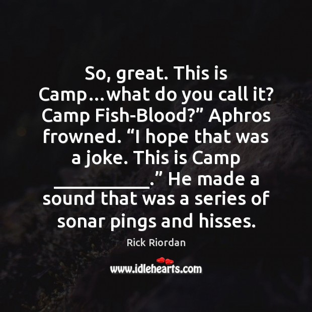 So, great. This is Camp…what do you call it? Camp Fish-Blood?” Rick Riordan Picture Quote