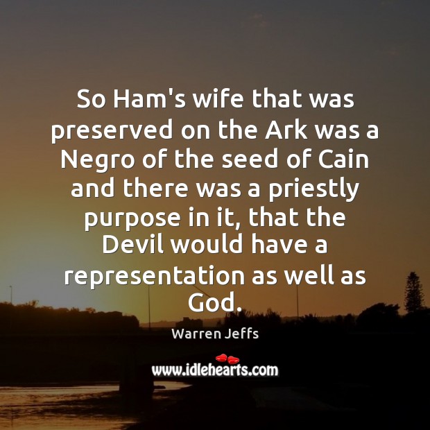 So Ham’s wife that was preserved on the Ark was a Negro Warren Jeffs Picture Quote