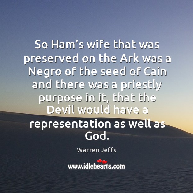 So ham’s wife that was preserved on the ark was a negro Warren Jeffs Picture Quote