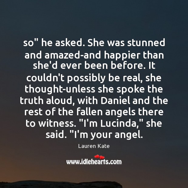 So” he asked. She was stunned and amazed-and happier than she’d ever Lauren Kate Picture Quote